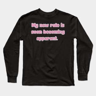 My New Role is Soon Becoming apparent - Funny First Time Father Text Pun (MD23Frd001b2) Long Sleeve T-Shirt